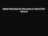 Read Adobe Photoshop CC Classroom in a Book (2015 release) Ebook Free