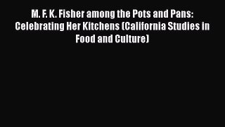 Read M. F. K. Fisher among the Pots and Pans: Celebrating Her Kitchens (California Studies