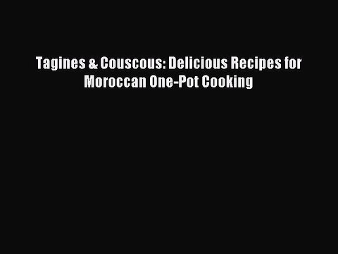 [Download PDF] Tagines & Couscous: Delicious Recipes for Moroccan One-Pot Cooking PDF Online