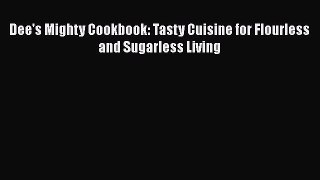 Download Dee's Mighty Cookbook: Tasty Cuisine for Flourless and Sugarless Living PDF Free