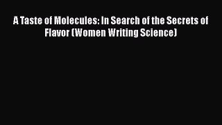 Read A Taste of Molecules: In Search of the Secrets of Flavor (Women Writing Science) Ebook
