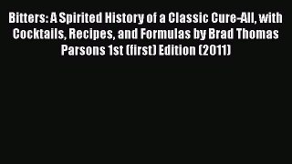 Read Bitters: A Spirited History of a Classic Cure-All with Cocktails Recipes and Formulas