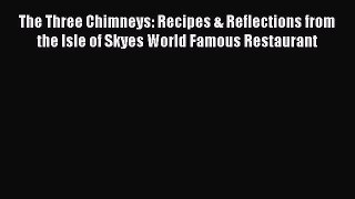 Read The Three Chimneys: Recipes & Reflections from the Isle of Skyes World Famous Restaurant