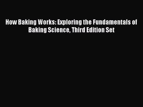Read How Baking Works: Exploring the Fundamentals of Baking Science Third Edition Set Ebook