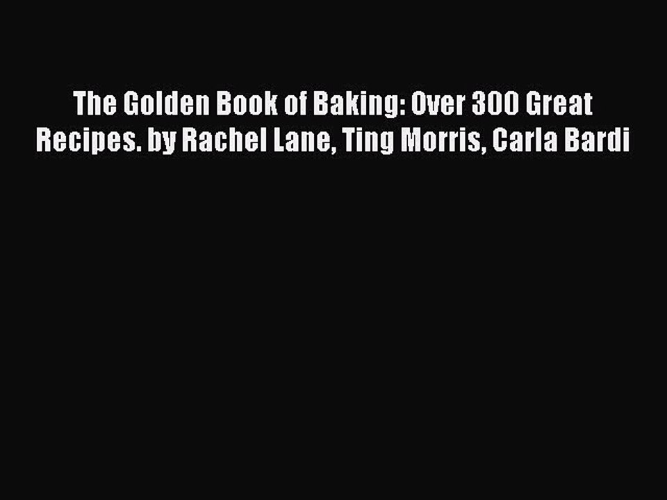 Read The Golden Book of Baking: Over 300 Great Recipes. by Rachel Lane Ting Morris Carla Bardi