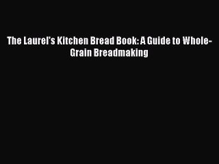 Read The Laurel's Kitchen Bread Book: A Guide to Whole-Grain Breadmaking Ebook Free