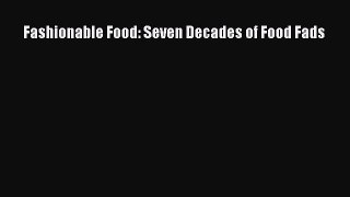 Read Fashionable Food: Seven Decades of Food Fads Ebook Free