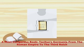 PDF  A Most Dangerous Book Tacituss Germania From The Roman Empire To The Third Reich Download Full Ebook
