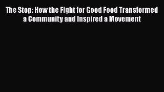 Read The Stop: How the Fight for Good Food Transformed a Community and Inspired a Movement