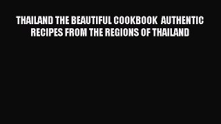 Read THAILAND THE BEAUTIFUL COOKBOOK  AUTHENTIC RECIPES FROM THE REGIONS OF THAILAND Ebook