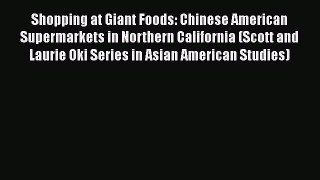 Read Shopping at Giant Foods: Chinese American Supermarkets in Northern California (Scott and