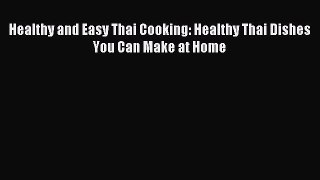 Read Healthy and Easy Thai Cooking: Healthy Thai Dishes You Can Make at Home Ebook Free