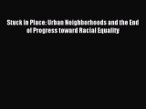 Read Stuck in Place: Urban Neighborhoods and the End of Progress toward Racial Equality Ebook