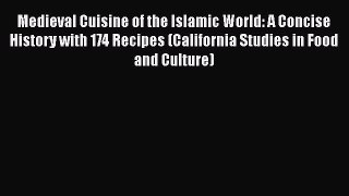 Read Medieval Cuisine of the Islamic World: A Concise History with 174 Recipes (California