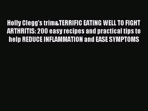[Download PDF] Holly Clegg's trim&TERRIFIC EATING WELL TO FIGHT ARTHRITIS: 200 easy recipes