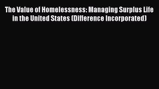 Read The Value of Homelessness: Managing Surplus Life in the United States (Difference Incorporated)