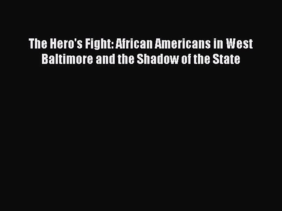 Read The Hero's Fight: African Americans in West Baltimore and the Shadow of the State PDF
