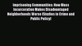 Read Imprisoning Communities: How Mass Incarceration Makes Disadvantaged Neighborhoods Worse