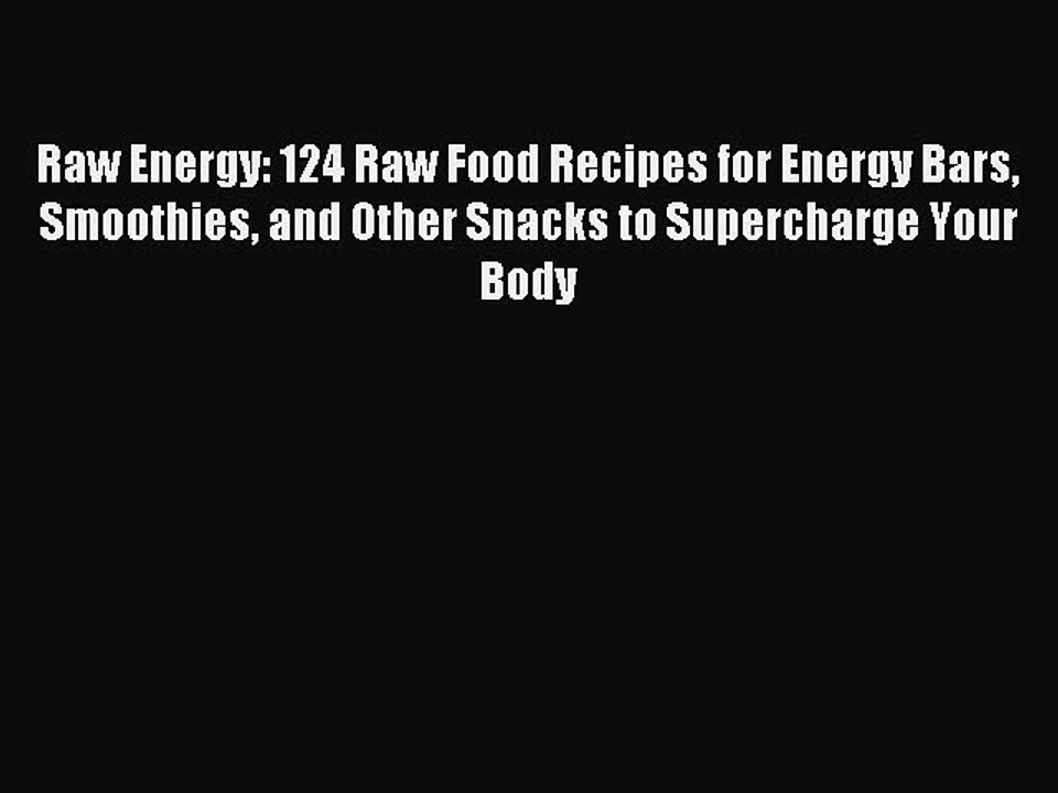 [Download PDF] Raw Energy: 124 Raw Food Recipes for Energy Bars Smoothies and Other Snacks