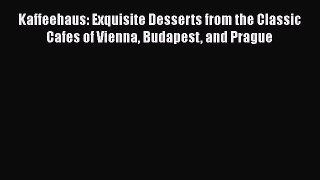 Download Kaffeehaus: Exquisite Desserts from the Classic Cafes of Vienna Budapest and Prague
