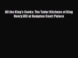 Read All the King's Cooks: The Tudor Kitchens of King Henry VIII at Hampton Court Palace Ebook