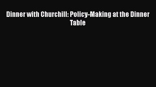 Read Dinner with Churchill: Policy-Making at the Dinner Table Ebook Free
