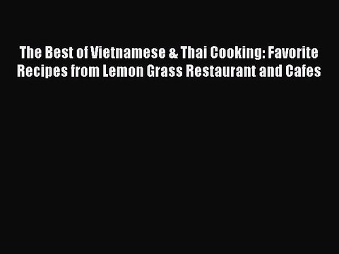Read The Best of Vietnamese & Thai Cooking: Favorite Recipes from Lemon Grass Restaurant and