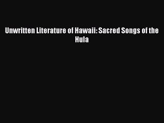 Read Unwritten Literature of Hawaii: Sacred Songs of the Hula Ebook Online