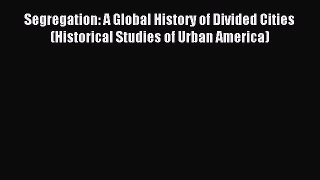 Read Segregation: A Global History of Divided Cities (Historical Studies of Urban America)