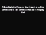 Read Sidewalks in the Kingdom: New Urbanism and the Christian Faith (The Christian Practice