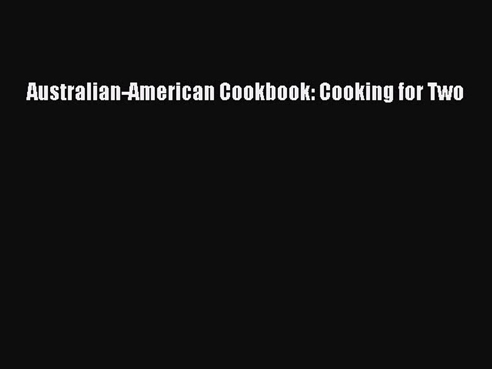 Download Australian-American Cookbook: Cooking for Two PDF Online