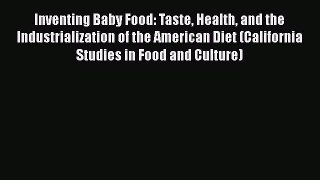 Read Inventing Baby Food: Taste Health and the Industrialization of the American Diet (California
