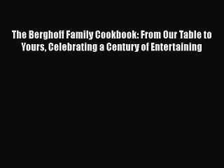 Download The Berghoff Family Cookbook: From Our Table to Yours Celebrating a Century of Entertaining