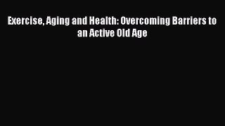 [PDF] Exercise Aging and Health: Overcoming Barriers to an Active Old Age [Read] Full Ebook