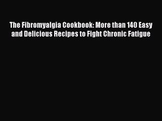 [Download PDF] The Fibromyalgia Cookbook: More than 140 Easy and Delicious Recipes to Fight