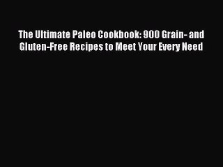 [Download PDF] The Ultimate Paleo Cookbook: 900 Grain- and Gluten-Free Recipes to Meet Your