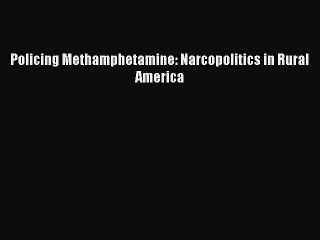 [PDF] Policing Methamphetamine: Narcopolitics in Rural America [Read] Full Ebook