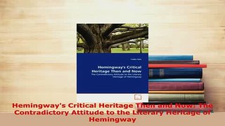 PDF  Hemingways Critical Heritage Then and Now The Contradictory Attitude to the Literary Download Online