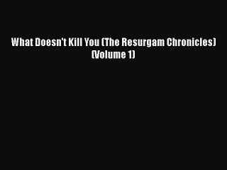 [PDF] What Doesn't Kill You (The Resurgam Chronicles) (Volume 1) [Read] Online