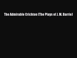 PDF The Admirable Crichton (The Plays of J. M. Barrie)  Read Online
