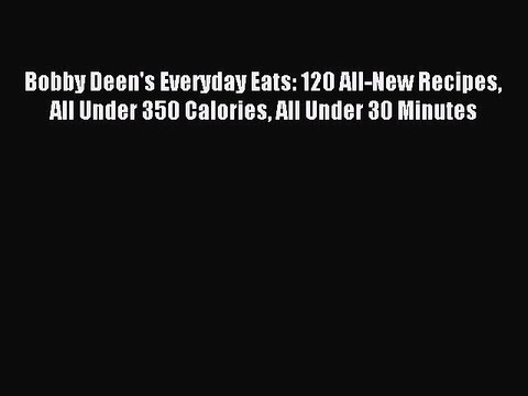 [Download PDF] Bobby Deen's Everyday Eats: 120 All-New Recipes All Under 350 Calories All Under