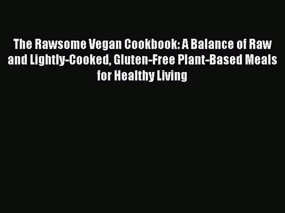 [Download PDF] The Rawsome Vegan Cookbook: A Balance of Raw and Lightly-Cooked Gluten-Free