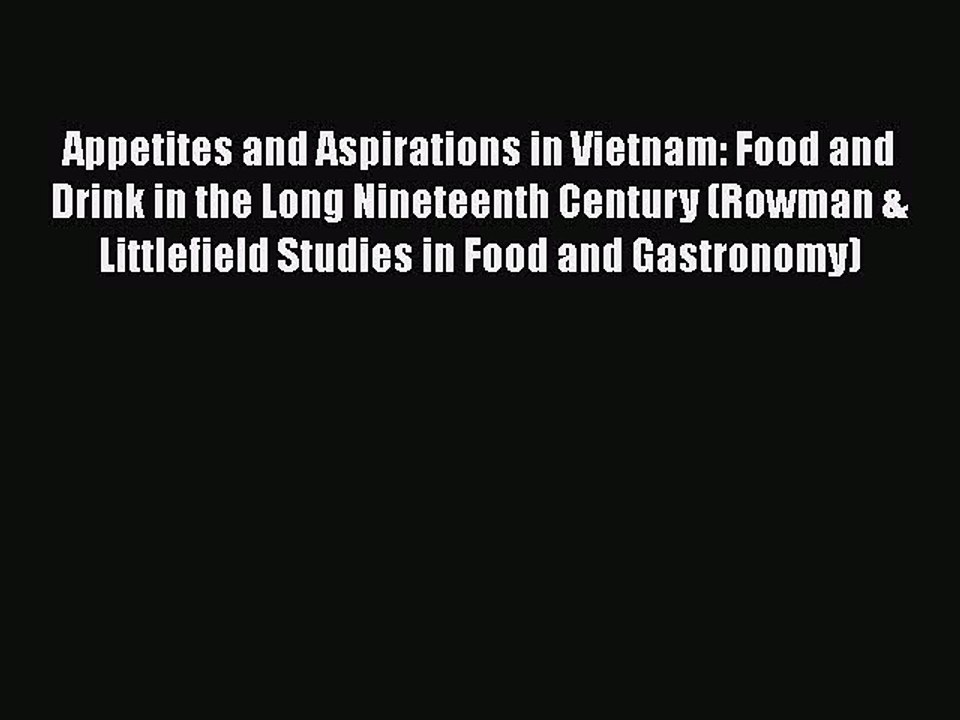 Download Appetites and Aspirations in Vietnam: Food and Drink in the Long Nineteenth Century
