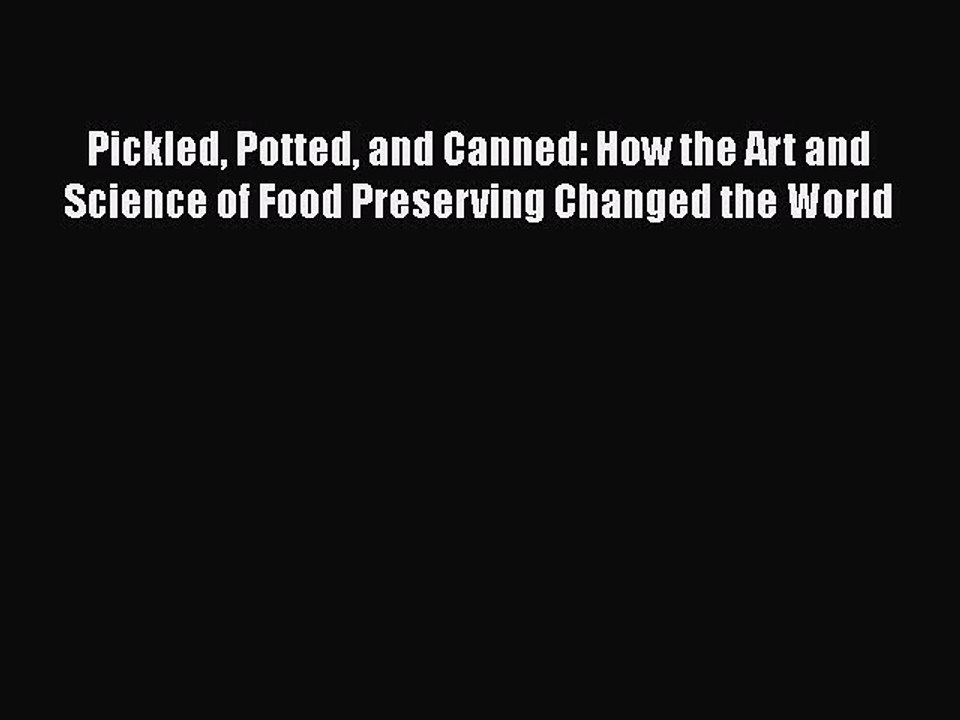 Download Pickled Potted and Canned: How the Art and Science of Food Preserving Changed the