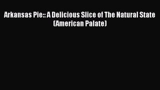 Download Arkansas Pie:: A Delicious Slice of The Natural State (American Palate) PDF Online