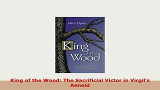 PDF  King of the Wood The Sacrificial Victor in Virgils Aeneid Download Full Ebook