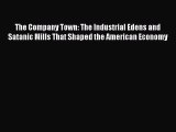 Read The Company Town: The Industrial Edens and Satanic Mills That Shaped the American Economy