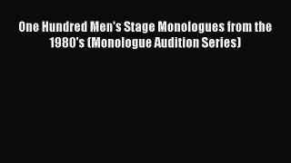 PDF One Hundred Men's Stage Monologues from the 1980's (Monologue Audition Series) Free PDF