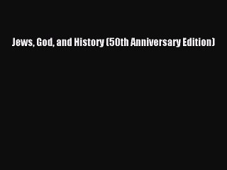 PDF Jews God and History (50th Anniversary Edition)  Read Online