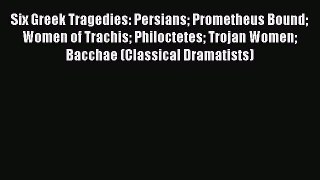 PDF Six Greek Tragedies: Persians Prometheus Bound Women of Trachis Philoctetes Trojan Women